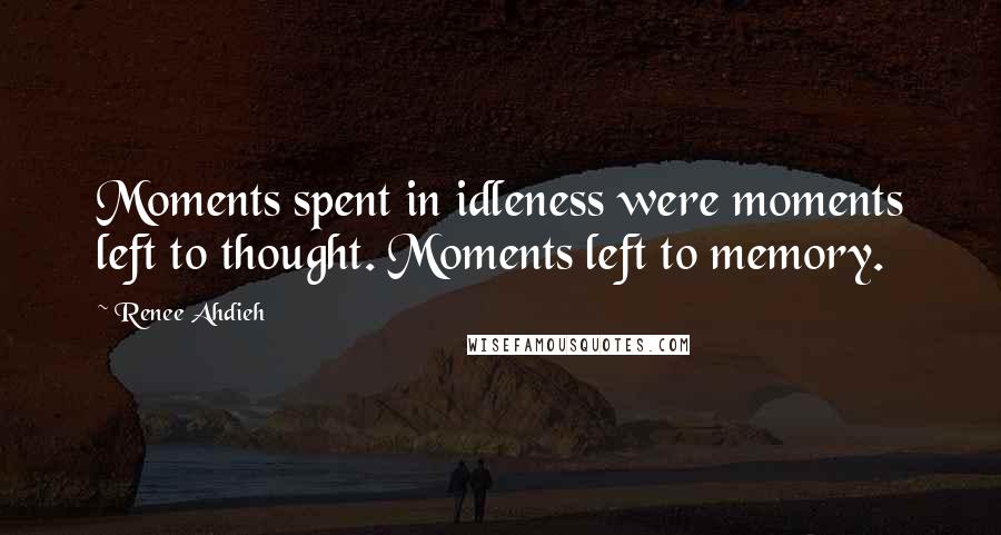 Renee Ahdieh Quotes: Moments spent in idleness were moments left to thought. Moments left to memory.
