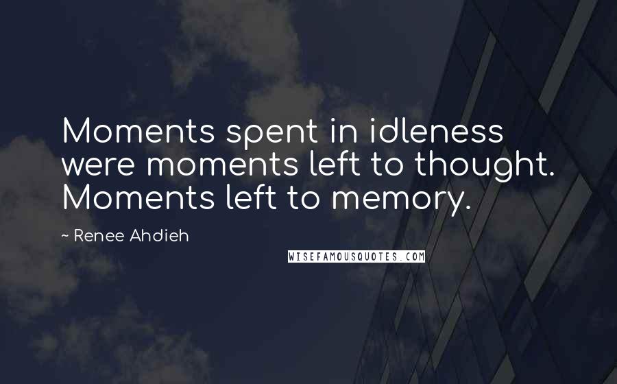 Renee Ahdieh Quotes: Moments spent in idleness were moments left to thought. Moments left to memory.