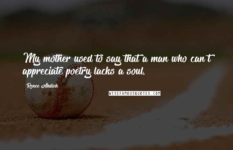 Renee Ahdieh Quotes: My mother used to say that a man who can't appreciate poetry lacks a soul.