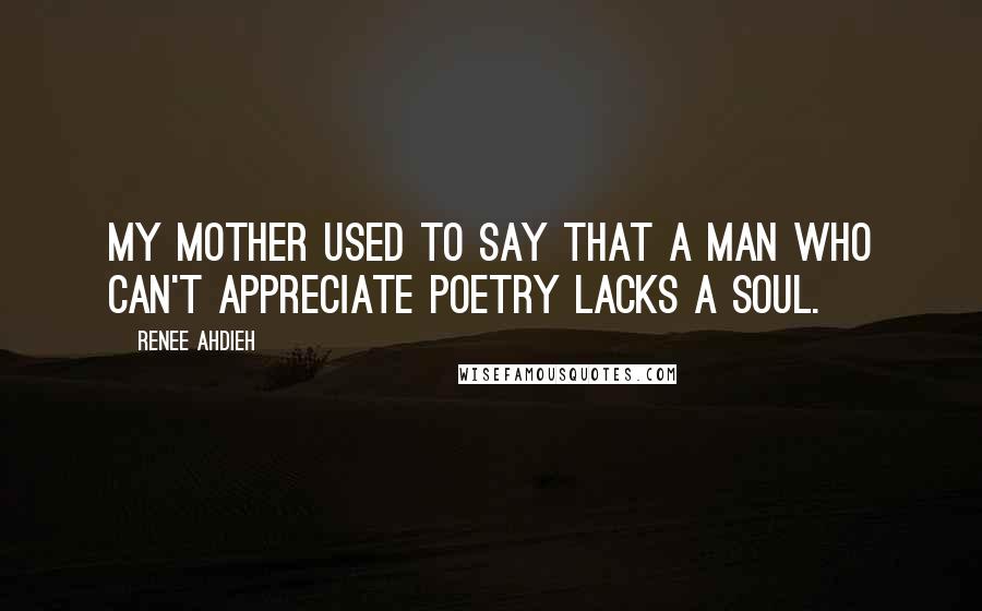 Renee Ahdieh Quotes: My mother used to say that a man who can't appreciate poetry lacks a soul.