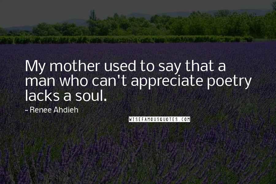 Renee Ahdieh Quotes: My mother used to say that a man who can't appreciate poetry lacks a soul.