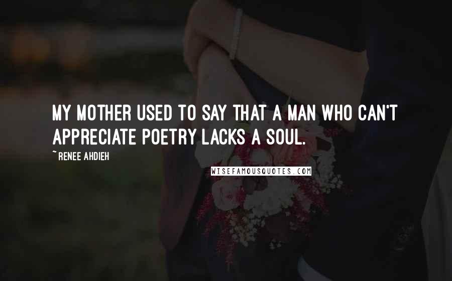 Renee Ahdieh Quotes: My mother used to say that a man who can't appreciate poetry lacks a soul.