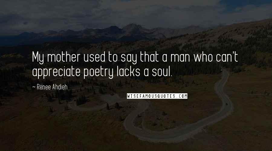 Renee Ahdieh Quotes: My mother used to say that a man who can't appreciate poetry lacks a soul.