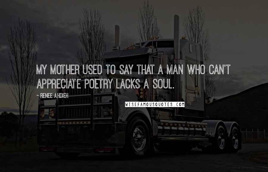 Renee Ahdieh Quotes: My mother used to say that a man who can't appreciate poetry lacks a soul.