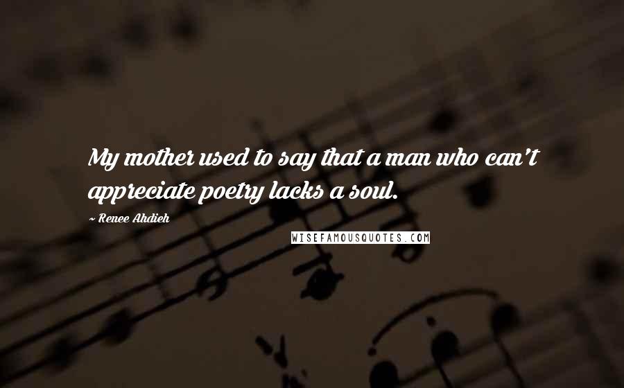 Renee Ahdieh Quotes: My mother used to say that a man who can't appreciate poetry lacks a soul.