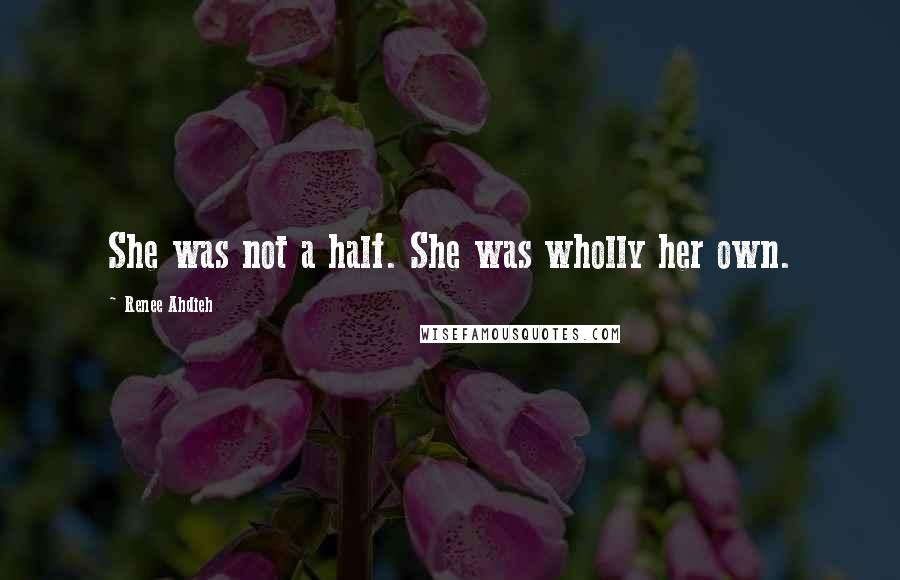 Renee Ahdieh Quotes: She was not a half. She was wholly her own.