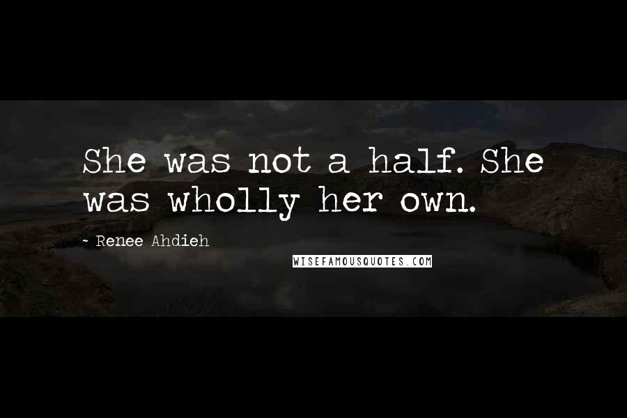 Renee Ahdieh Quotes: She was not a half. She was wholly her own.