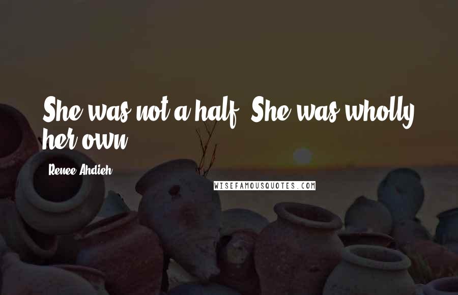 Renee Ahdieh Quotes: She was not a half. She was wholly her own.