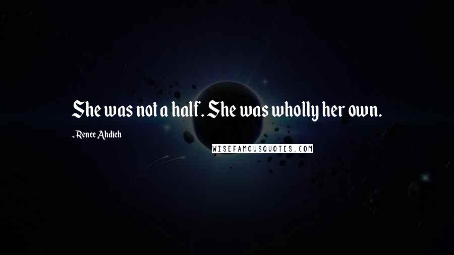 Renee Ahdieh Quotes: She was not a half. She was wholly her own.