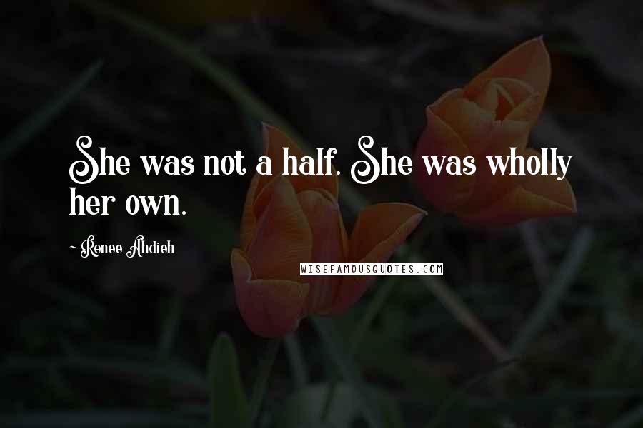 Renee Ahdieh Quotes: She was not a half. She was wholly her own.