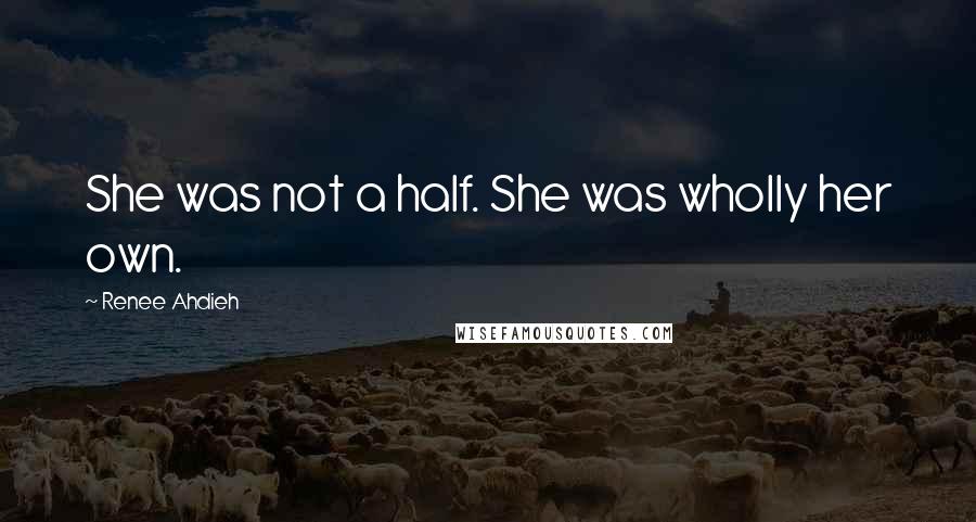 Renee Ahdieh Quotes: She was not a half. She was wholly her own.