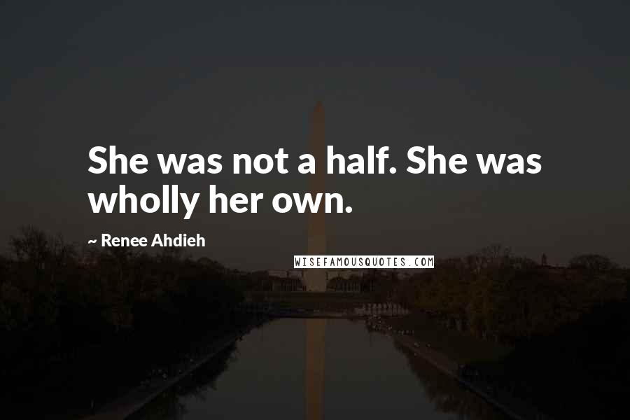 Renee Ahdieh Quotes: She was not a half. She was wholly her own.