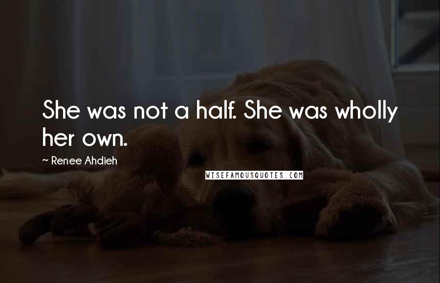 Renee Ahdieh Quotes: She was not a half. She was wholly her own.