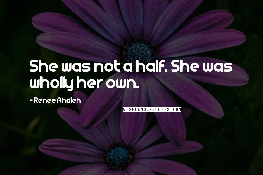 Renee Ahdieh Quotes: She was not a half. She was wholly her own.