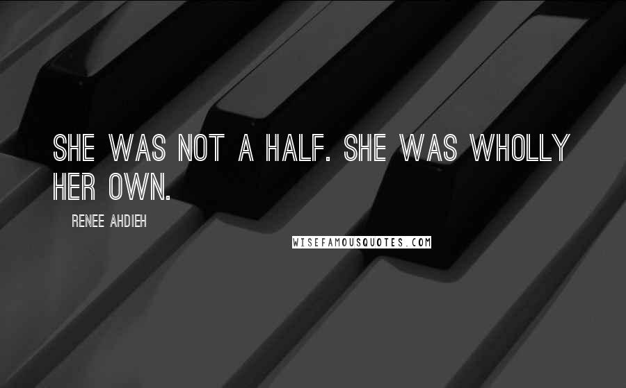 Renee Ahdieh Quotes: She was not a half. She was wholly her own.