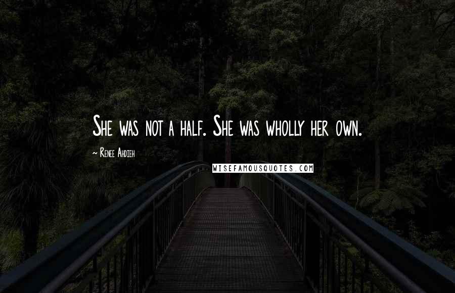 Renee Ahdieh Quotes: She was not a half. She was wholly her own.
