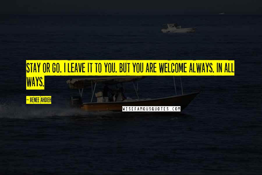 Renee Ahdieh Quotes: Stay or go. I leave it to you. But you are welcome always. In all ways.