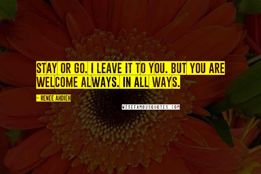 Renee Ahdieh Quotes: Stay or go. I leave it to you. But you are welcome always. In all ways.