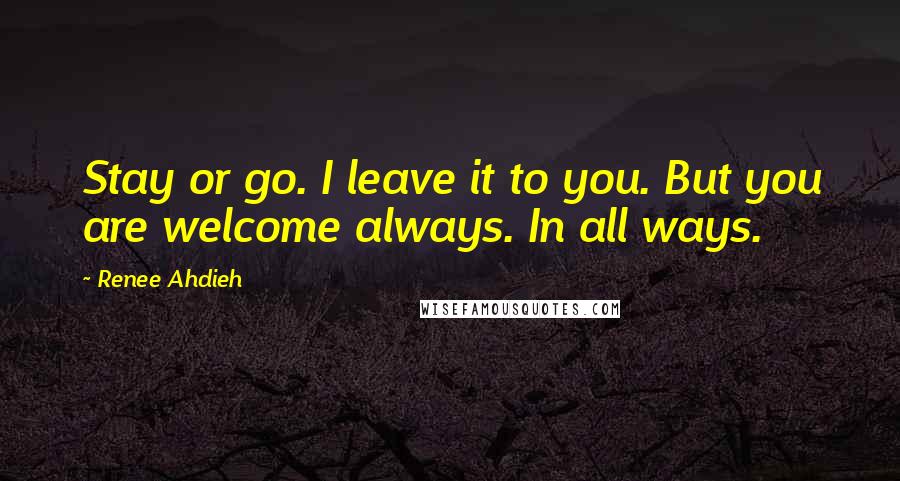 Renee Ahdieh Quotes: Stay or go. I leave it to you. But you are welcome always. In all ways.