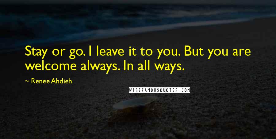 Renee Ahdieh Quotes: Stay or go. I leave it to you. But you are welcome always. In all ways.