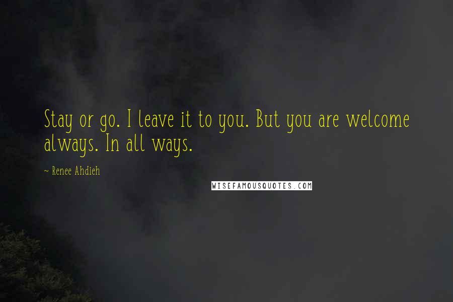 Renee Ahdieh Quotes: Stay or go. I leave it to you. But you are welcome always. In all ways.