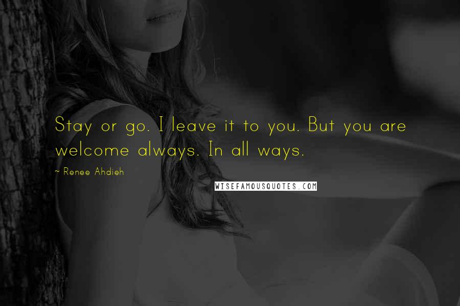 Renee Ahdieh Quotes: Stay or go. I leave it to you. But you are welcome always. In all ways.