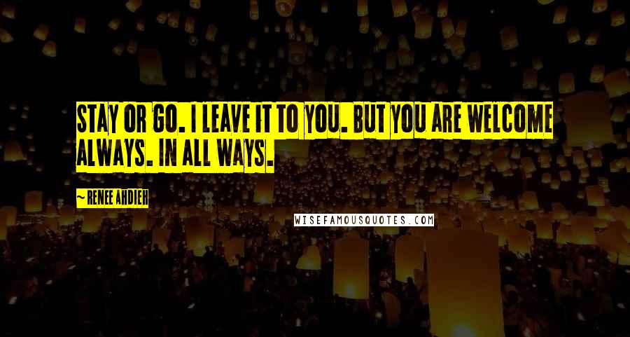 Renee Ahdieh Quotes: Stay or go. I leave it to you. But you are welcome always. In all ways.