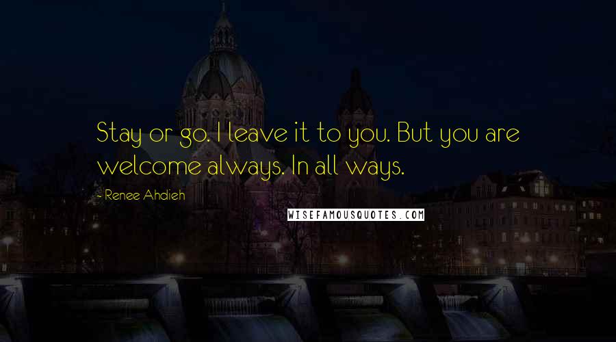 Renee Ahdieh Quotes: Stay or go. I leave it to you. But you are welcome always. In all ways.