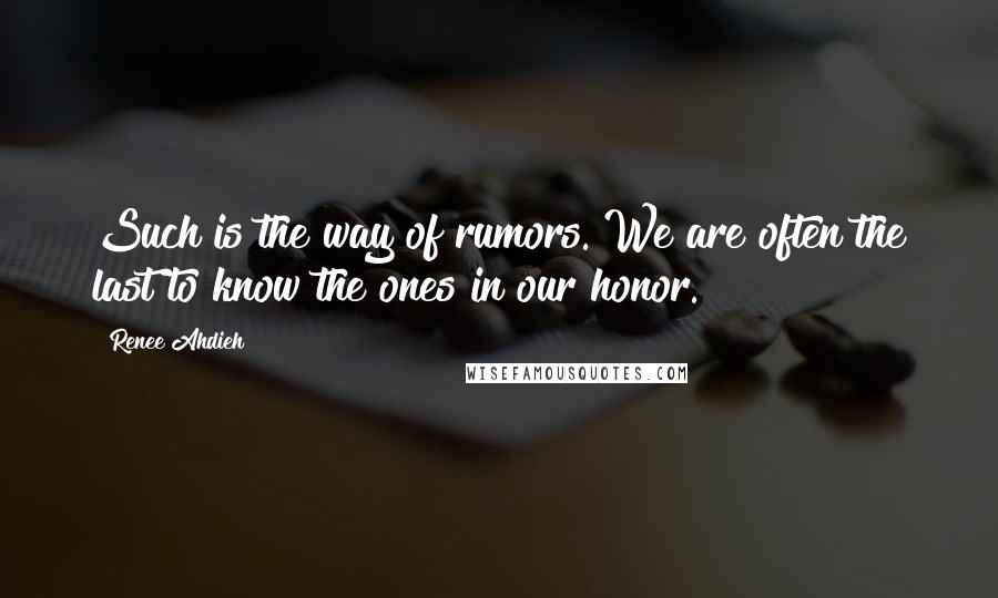 Renee Ahdieh Quotes: Such is the way of rumors. We are often the last to know the ones in our honor.