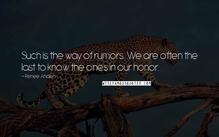 Renee Ahdieh Quotes: Such is the way of rumors. We are often the last to know the ones in our honor.