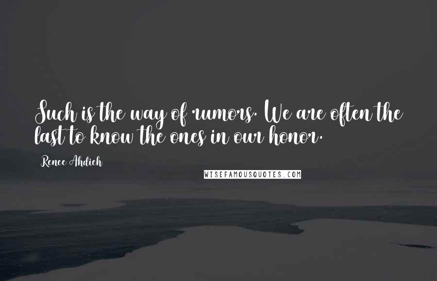 Renee Ahdieh Quotes: Such is the way of rumors. We are often the last to know the ones in our honor.