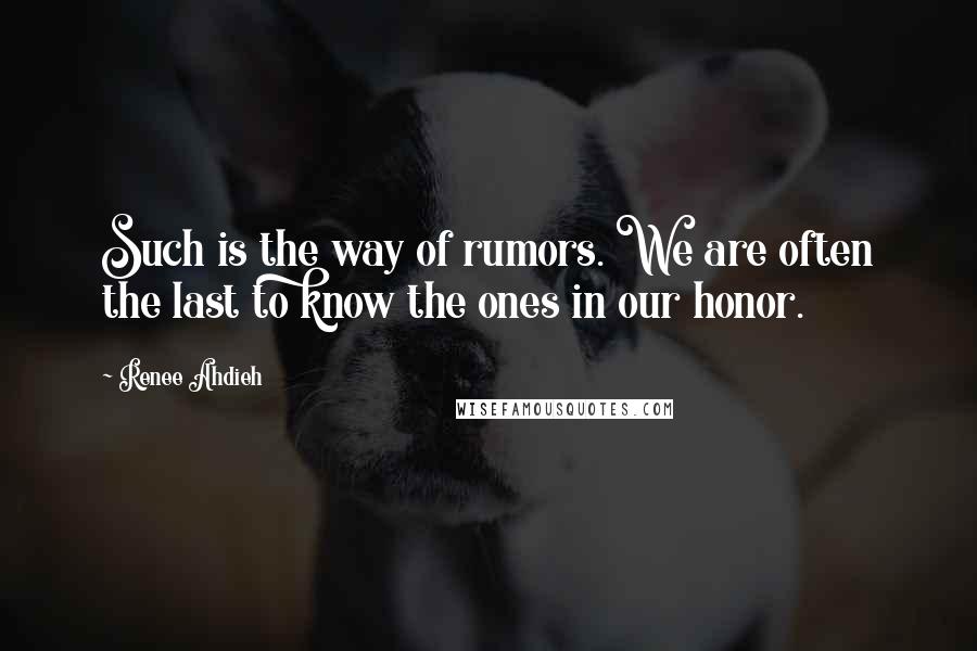 Renee Ahdieh Quotes: Such is the way of rumors. We are often the last to know the ones in our honor.
