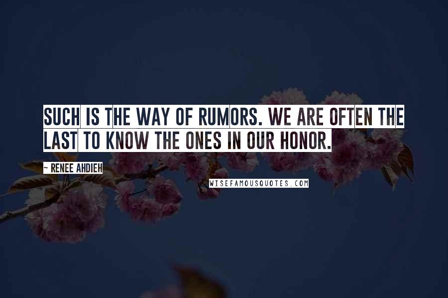 Renee Ahdieh Quotes: Such is the way of rumors. We are often the last to know the ones in our honor.