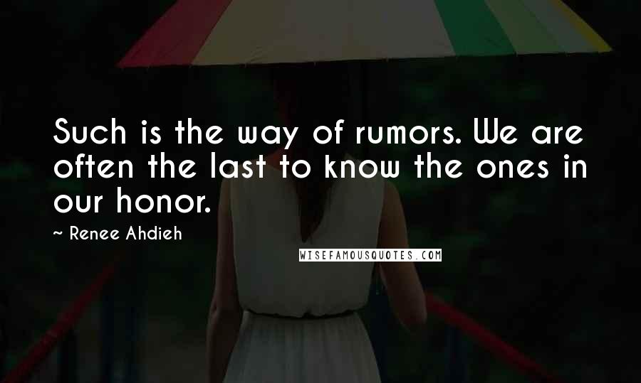 Renee Ahdieh Quotes: Such is the way of rumors. We are often the last to know the ones in our honor.