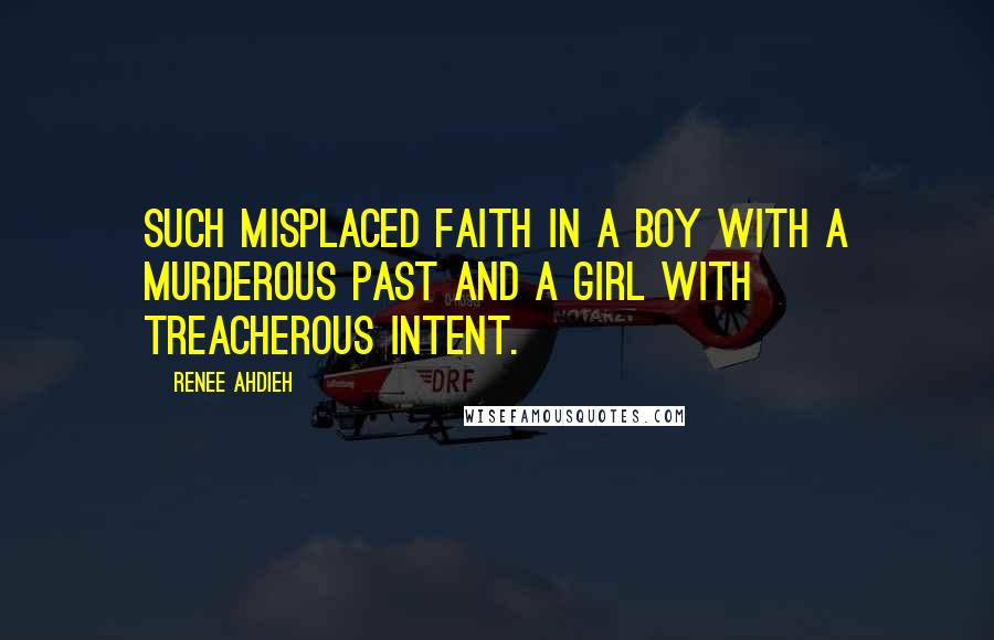 Renee Ahdieh Quotes: Such misplaced faith in a boy with a murderous past and a girl with treacherous intent.