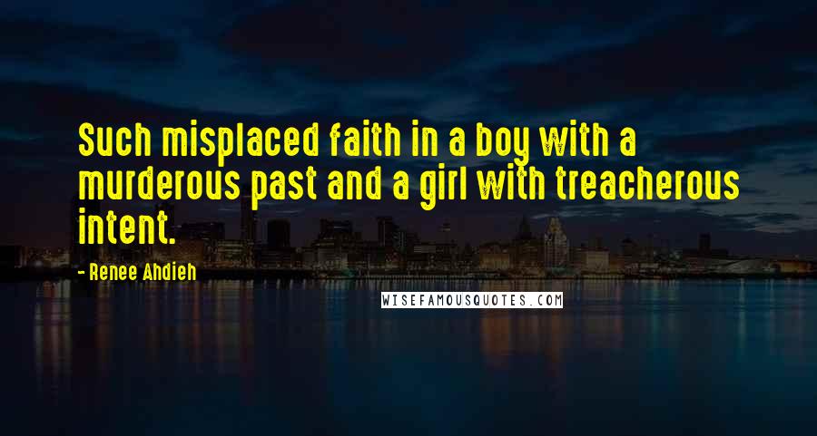 Renee Ahdieh Quotes: Such misplaced faith in a boy with a murderous past and a girl with treacherous intent.