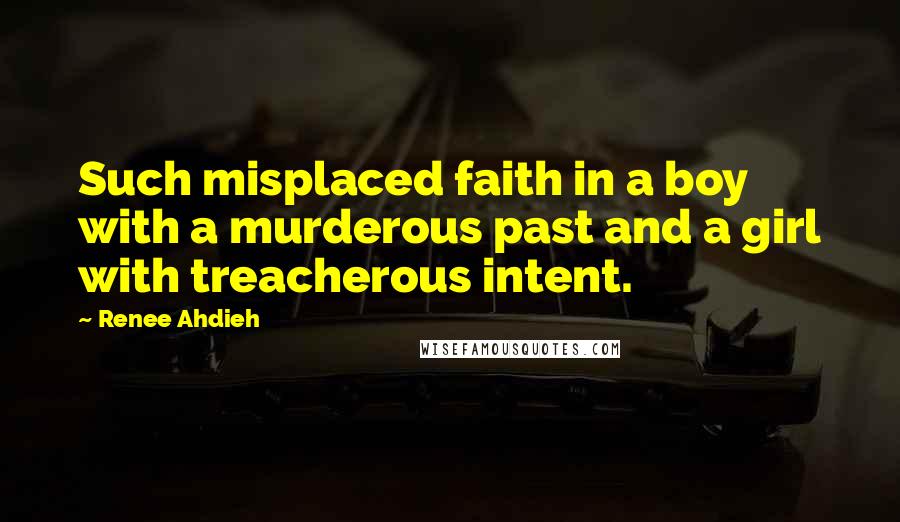 Renee Ahdieh Quotes: Such misplaced faith in a boy with a murderous past and a girl with treacherous intent.