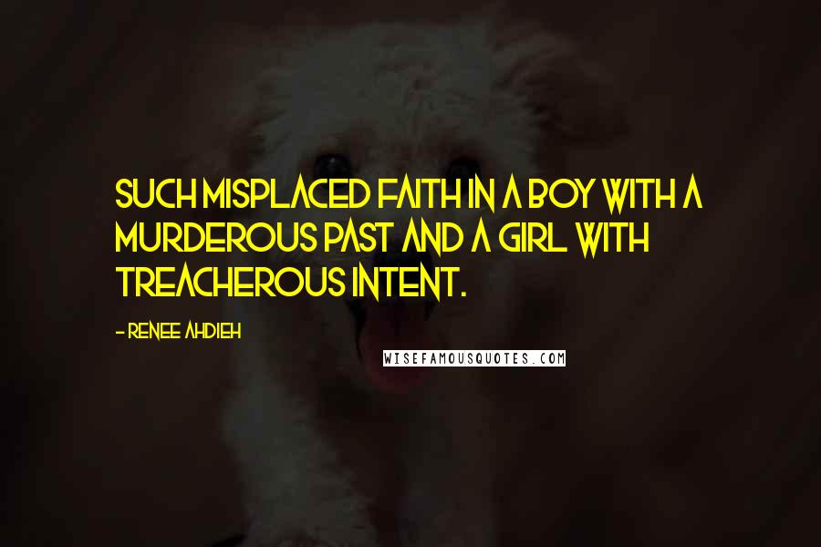 Renee Ahdieh Quotes: Such misplaced faith in a boy with a murderous past and a girl with treacherous intent.