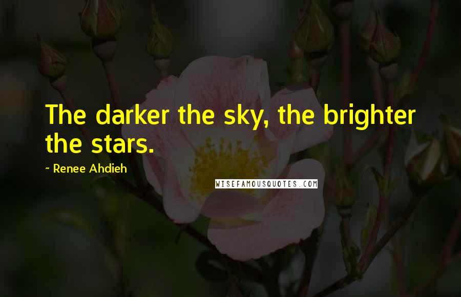 Renee Ahdieh Quotes: The darker the sky, the brighter the stars.