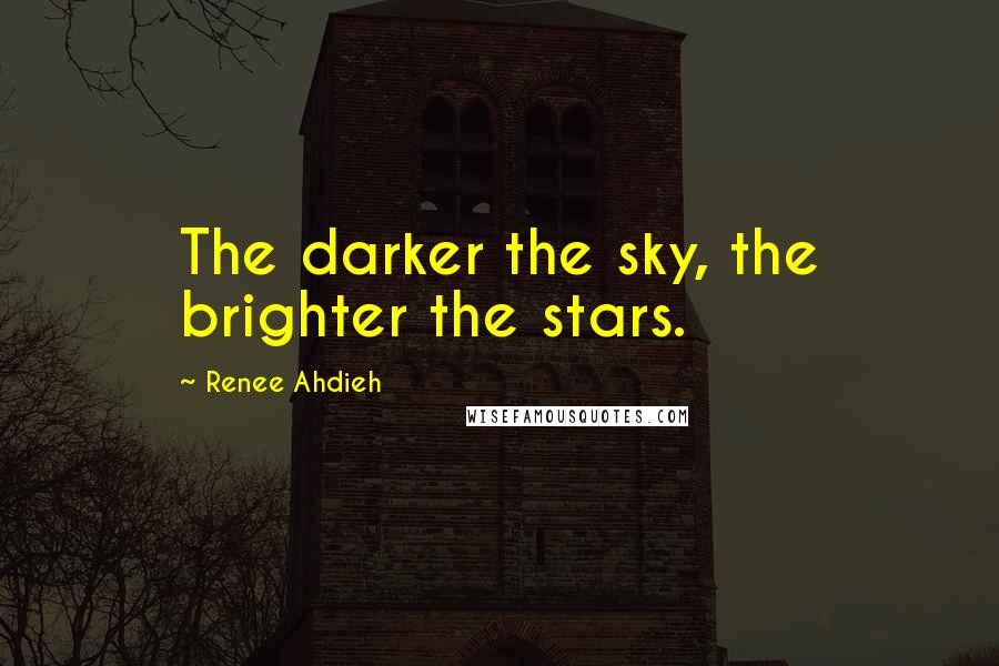 Renee Ahdieh Quotes: The darker the sky, the brighter the stars.