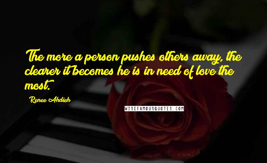 Renee Ahdieh Quotes: The more a person pushes others away, the clearer it becomes he is in need of love the most.