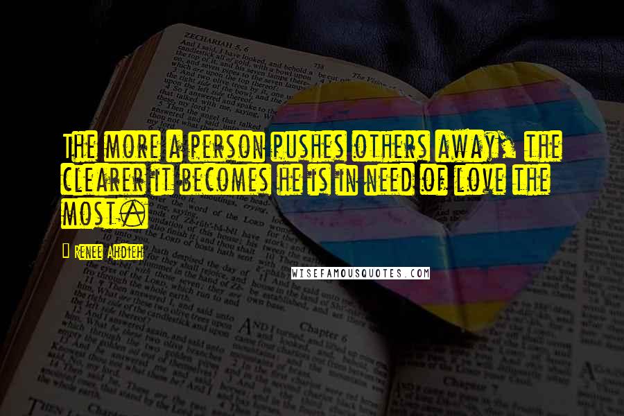 Renee Ahdieh Quotes: The more a person pushes others away, the clearer it becomes he is in need of love the most.