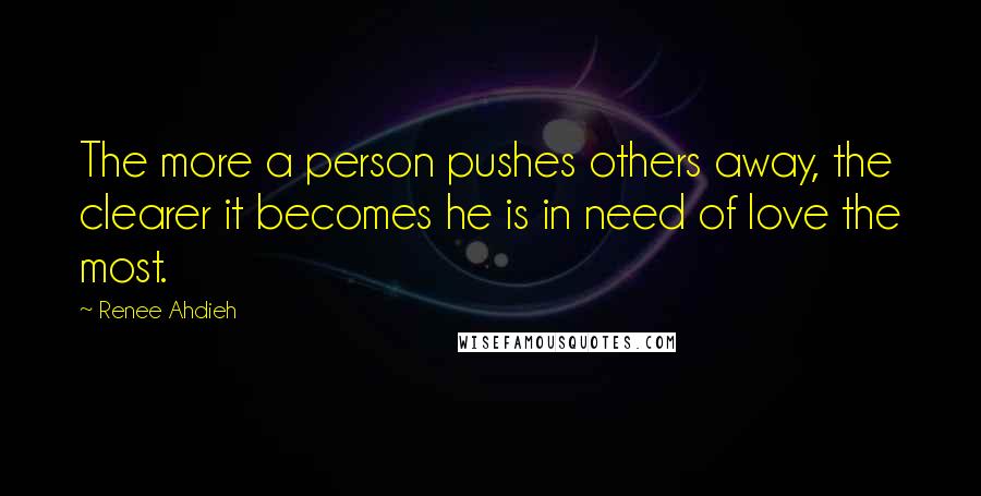 Renee Ahdieh Quotes: The more a person pushes others away, the clearer it becomes he is in need of love the most.