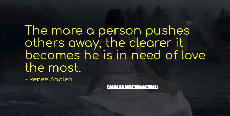 Renee Ahdieh Quotes: The more a person pushes others away, the clearer it becomes he is in need of love the most.