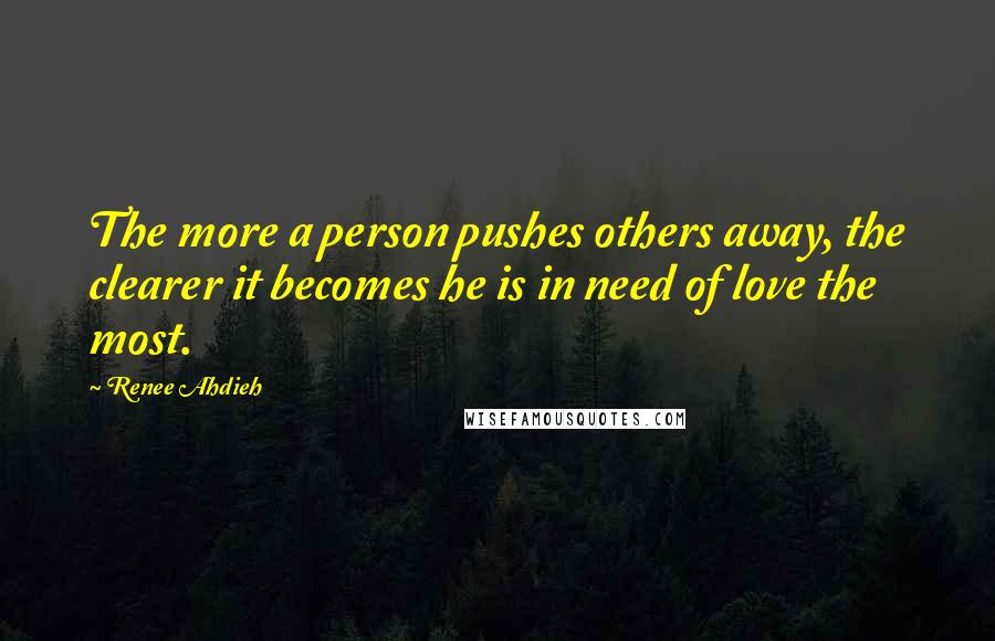 Renee Ahdieh Quotes: The more a person pushes others away, the clearer it becomes he is in need of love the most.