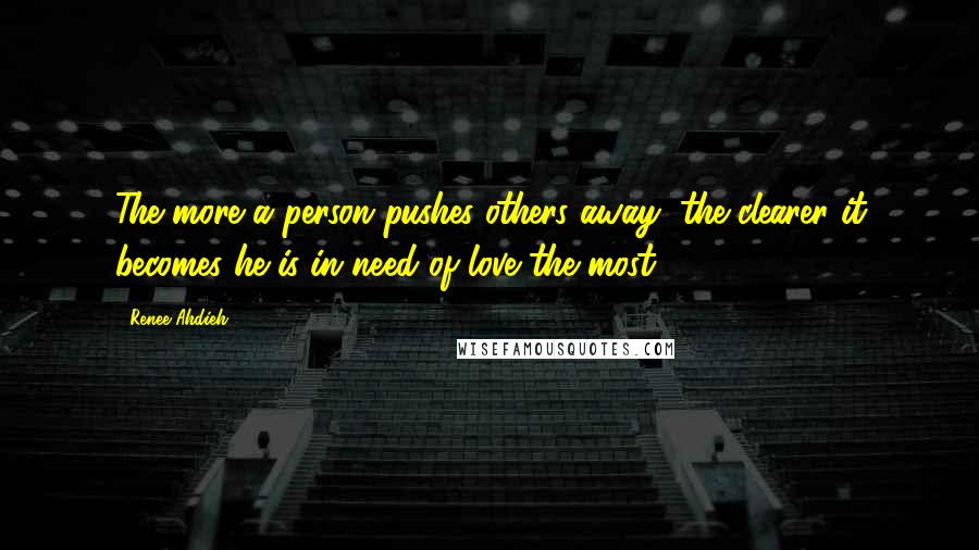 Renee Ahdieh Quotes: The more a person pushes others away, the clearer it becomes he is in need of love the most.