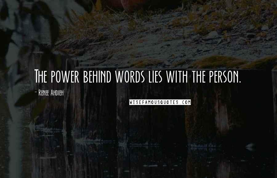 Renee Ahdieh Quotes: The power behind words lies with the person.