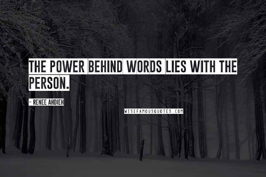 Renee Ahdieh Quotes: The power behind words lies with the person.