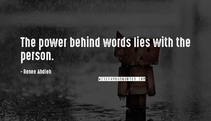 Renee Ahdieh Quotes: The power behind words lies with the person.