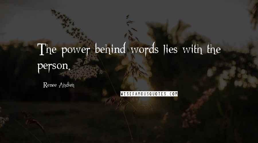 Renee Ahdieh Quotes: The power behind words lies with the person.